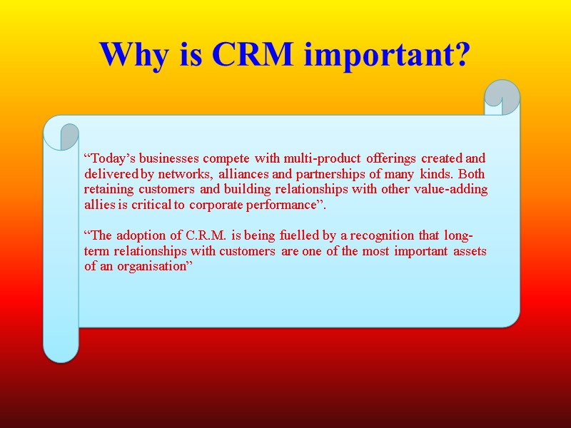 Why is CRM important? “Today’s businesses compete with multi-product offerings created and delivered by